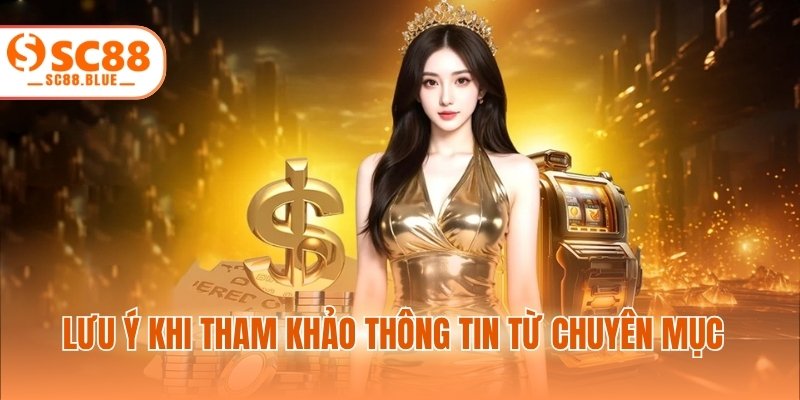 Lưu ý khi tham khảo thông tin từ chuyên mục